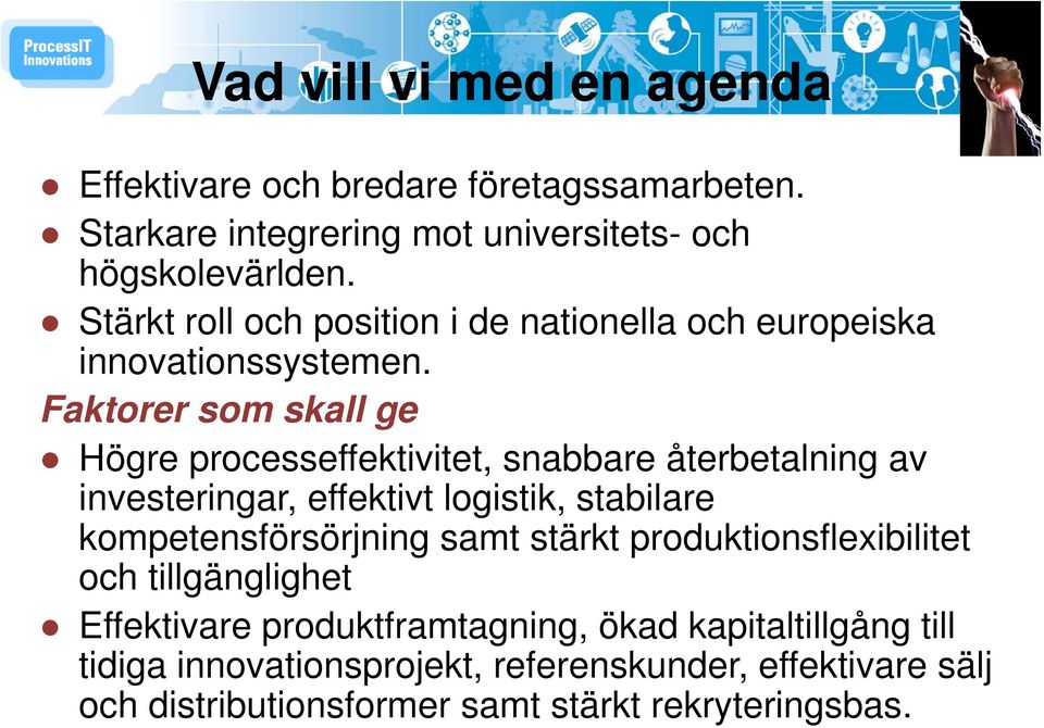 Faktorer som skall ge Högre processeffektivitet, snabbare återbetalning av investeringar, effektivt logistik, stabilare kompetensförsörjning