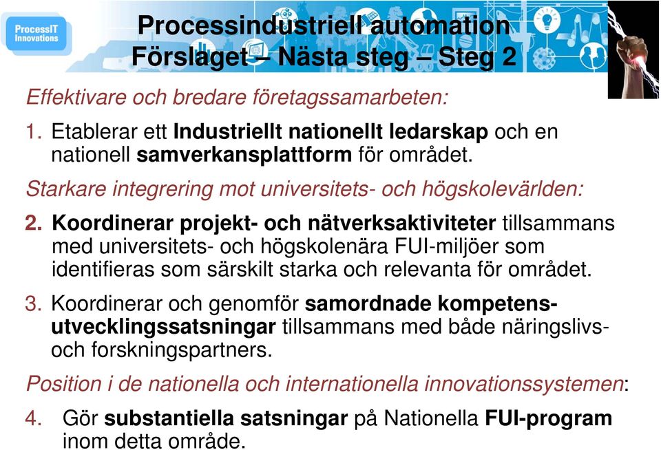 Koordinerar projekt- och nätverksaktiviteter tillsammans med universitets- och högskolenära FUI-miljöer som identifieras som särskilt starka och relevanta för området. 3.