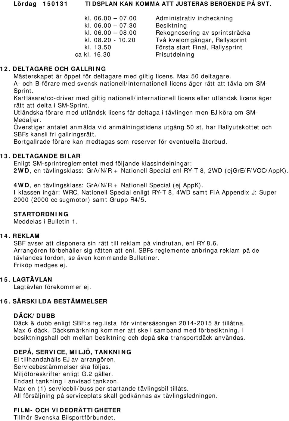 DELTAGARE OCH GALLRING Mästerskapet är öppet för deltagare med giltig licens. Max 50 deltagare. A- och B-förare med svensk nationell/internationell licens äger rätt att tävla om SM- Sprint.