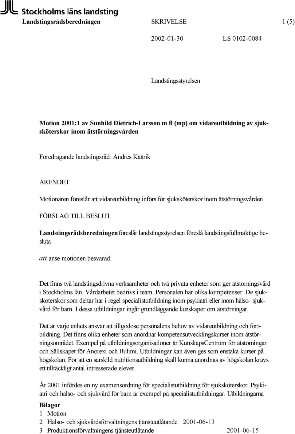 FÖRSLAG TILL BESLUT föreslår landstingsstyrelsen föreslå landstingsfullmäktige besluta att anse motionen besvarad.