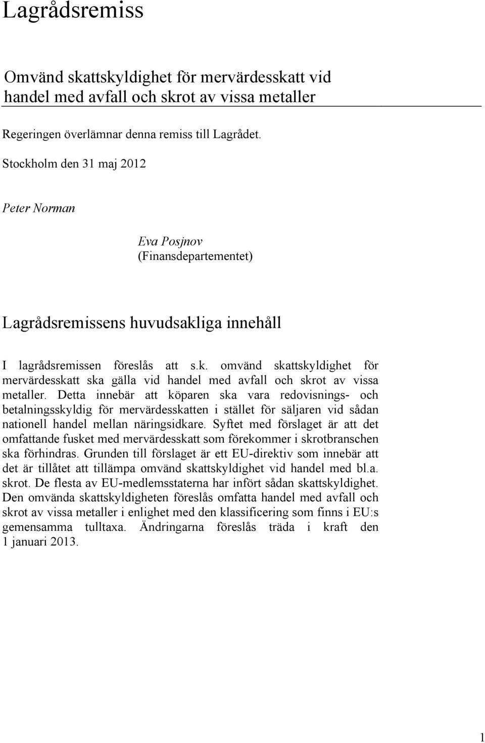 Detta innebär att köparen ska vara redovisnings- och betalningsskyldig för mervärdesskatten i stället för säljaren vid sådan nationell handel mellan näringsidkare.