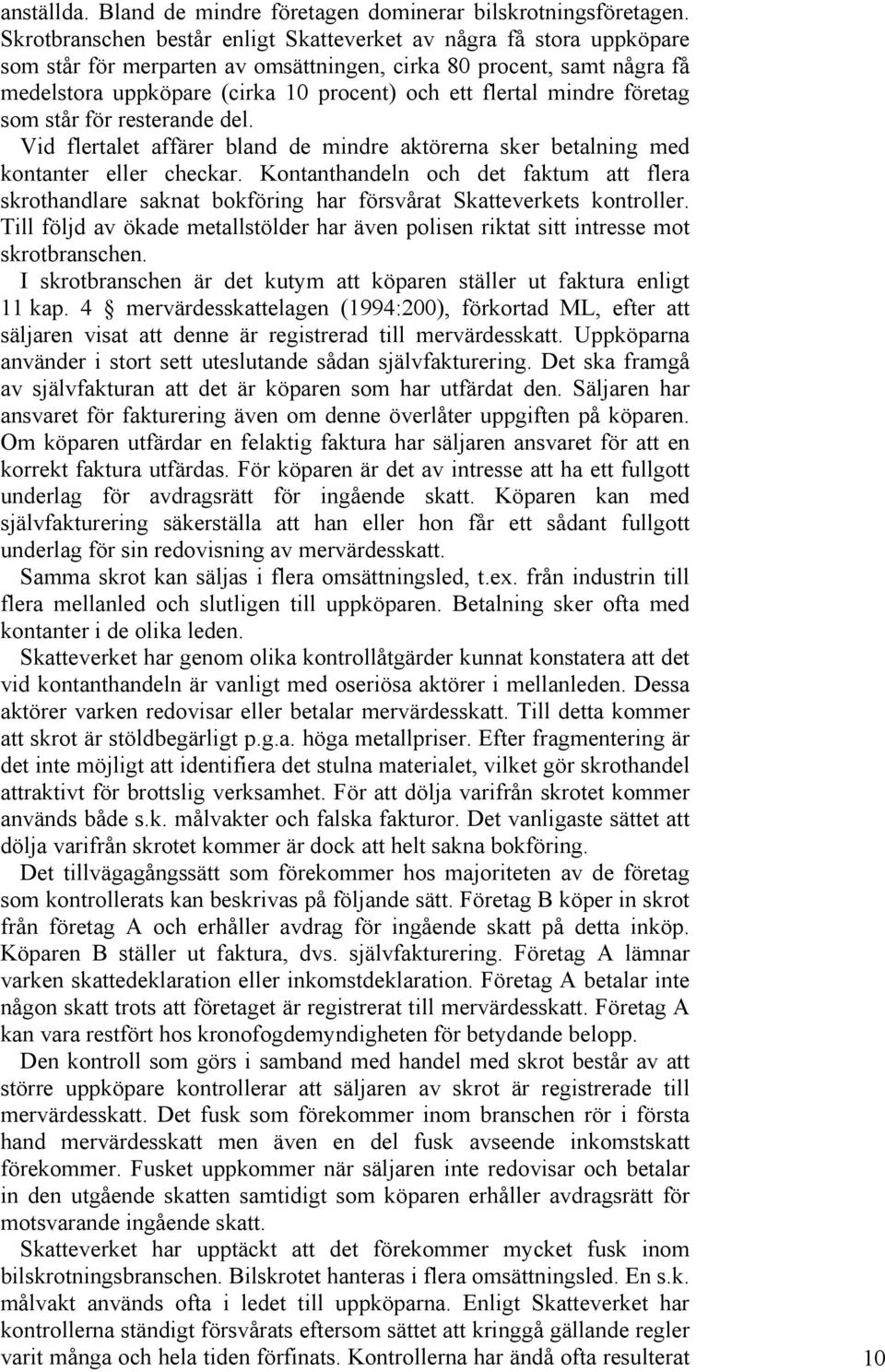 mindre företag som står för resterande del. Vid flertalet affärer bland de mindre aktörerna sker betalning med kontanter eller checkar.
