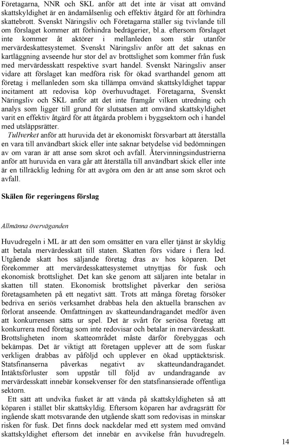 Svenskt Näringsliv anför att det saknas en kartläggning avseende hur stor del av brottslighet som kommer från fusk med mervärdesskatt respektive svart handel.