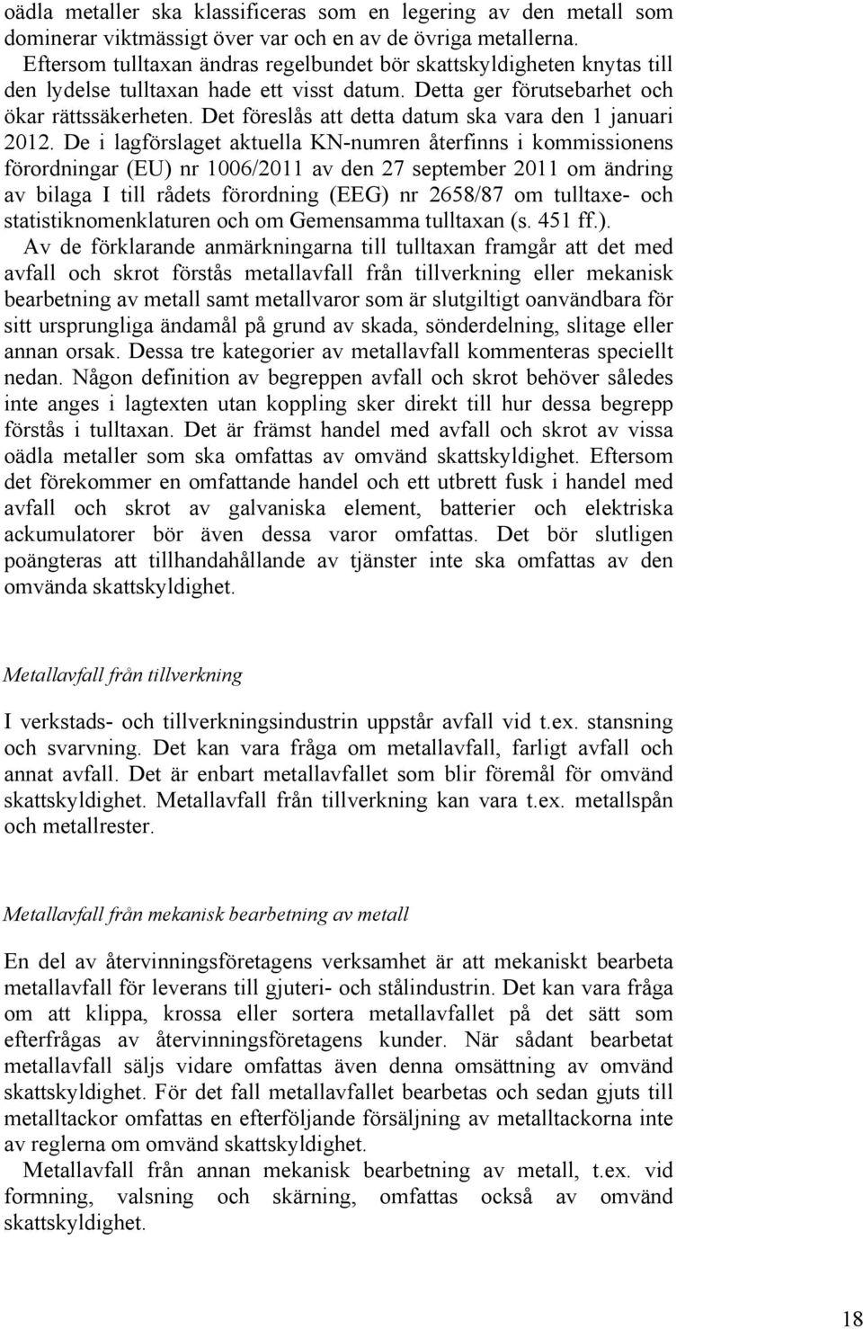Det föreslås att detta datum ska vara den 1 januari 2012.
