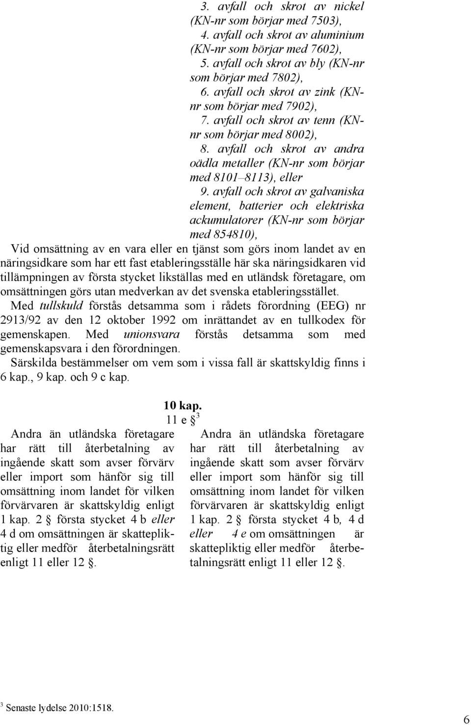 avfall och skrot av galvaniska element, batterier och elektriska ackumulatorer (KN-nr som börjar med 854810), Vid omsättning av en vara eller en tjänst som görs inom landet av en näringsidkare som