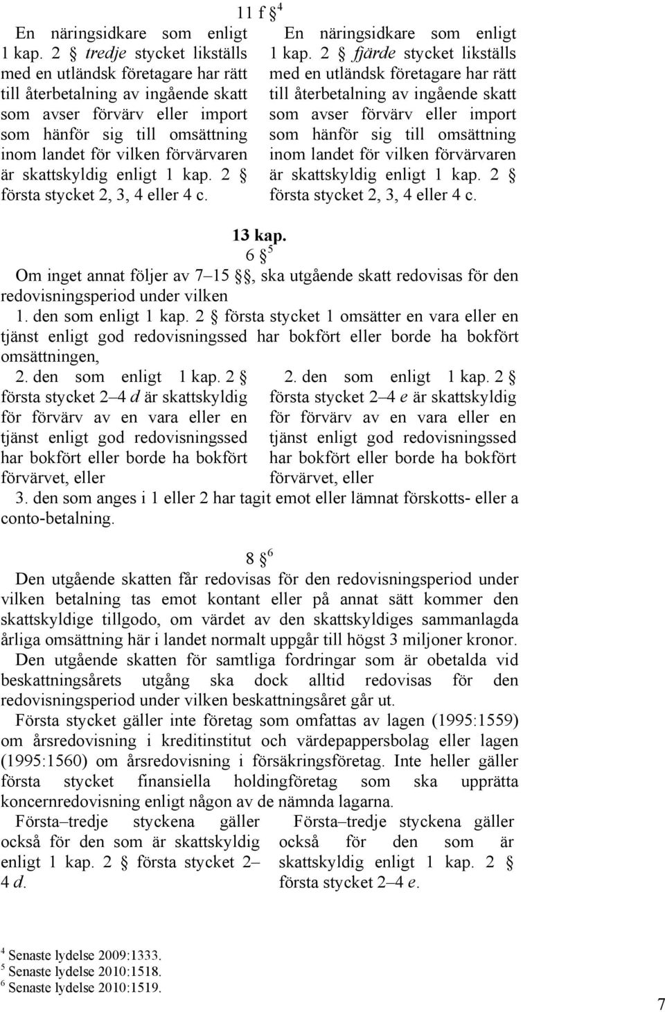 skattskyldig enligt 1 kap. 2 första stycket 2, 3, 4 eller 4 c.
