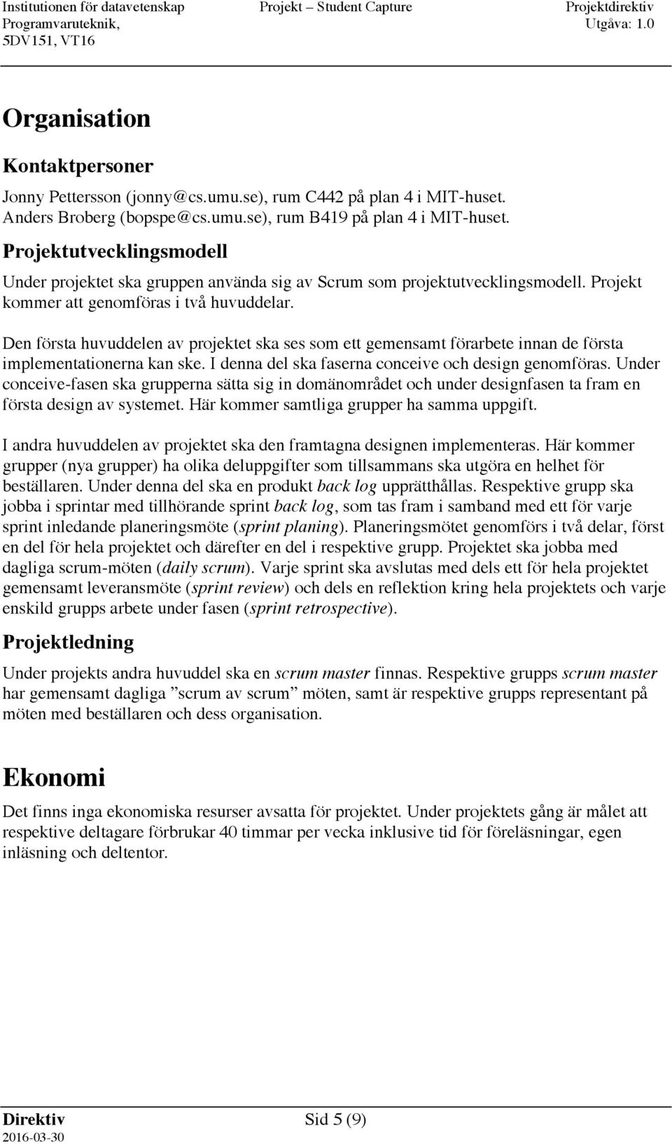 Den första huvuddelen av projektet ska ses som ett gemensamt förarbete innan de första implementationerna kan ske. I denna del ska faserna conceive och design genomföras.