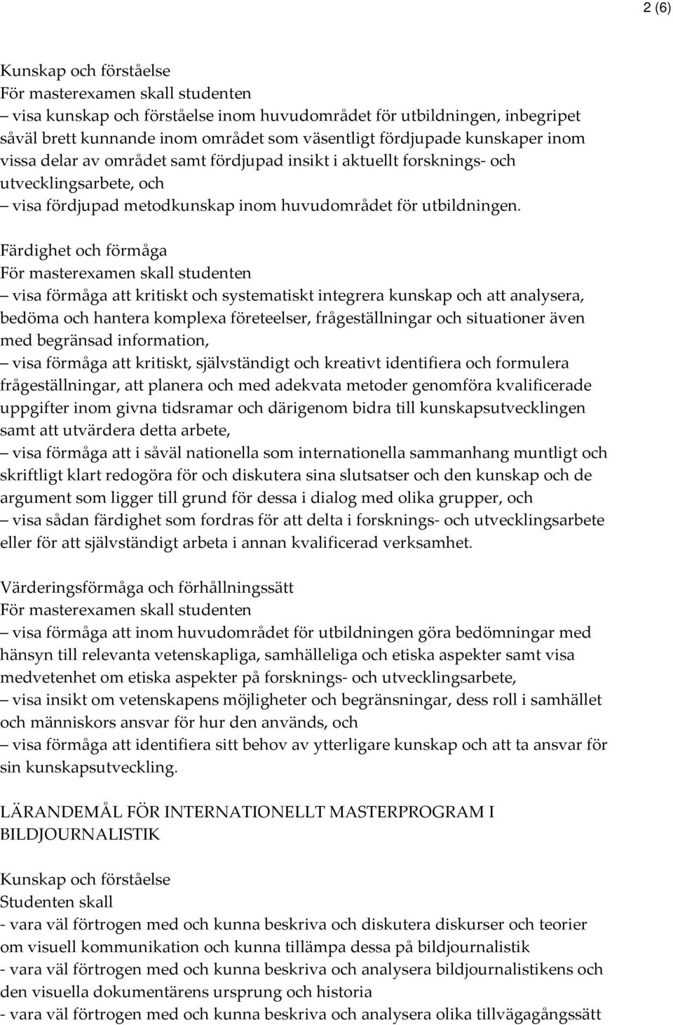 Färdighet och förmåga För masterexamen skall studenten visa förmåga att kritiskt och systematiskt integrera kunskap och att analysera, bedöma och hantera komplexa företeelser, frågeställningar och
