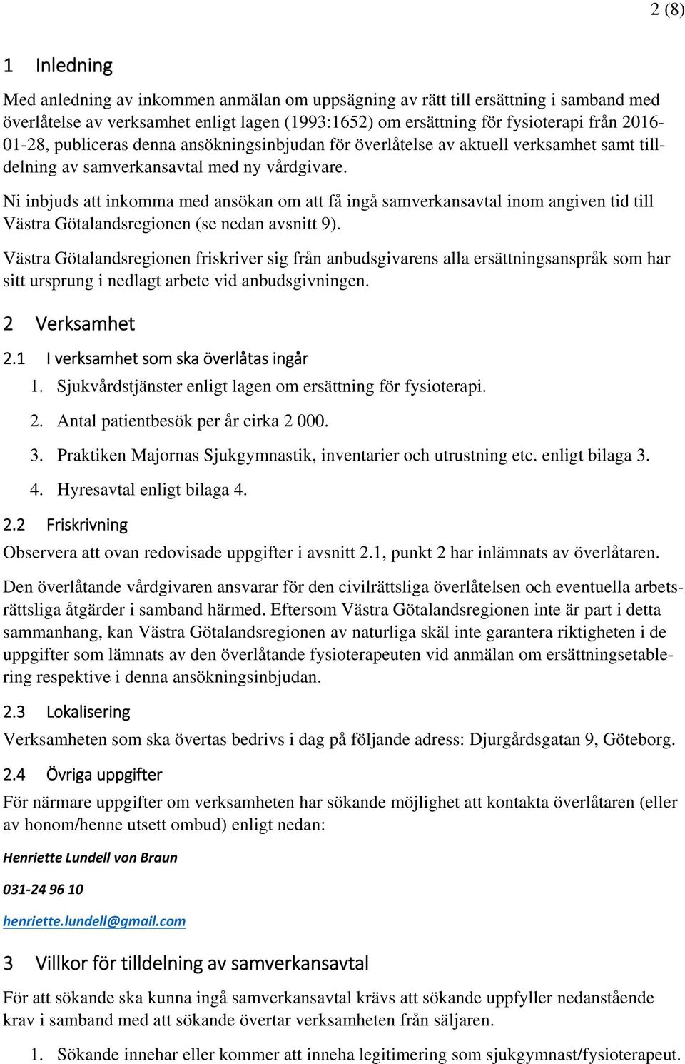 Ni inbjuds att inkomma med ansökan om att få ingå samverkansavtal inom angiven tid till Västra Götalandsregionen (se nedan avsnitt 9).