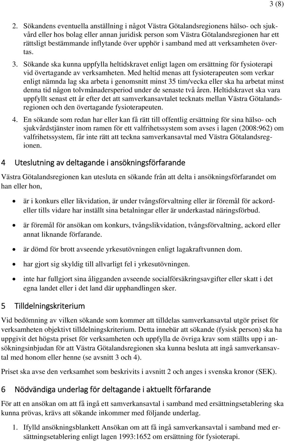 inflytande över upphör i samband med att verksamheten övertas. 3. Sökande ska kunna uppfylla heltidskravet enligt lagen om ersättning för fysioterapi vid övertagande av verksamheten.