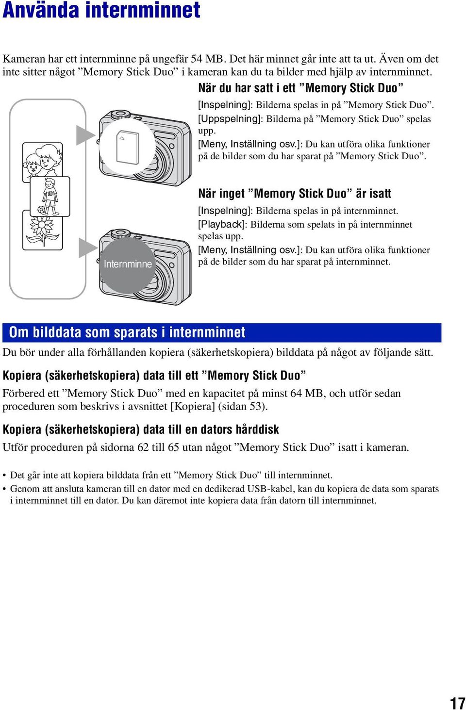 [Uppspelning]: Bilderna på Memory Stick Duo spelas upp. B [Meny, Inställning osv.]: Du kan utföra olika funktioner på de bilder som du har sparat på Memory Stick Duo.