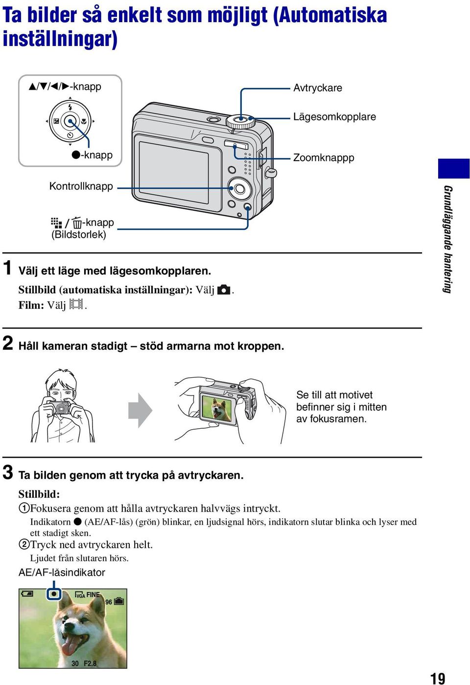 Se till att motivet befinner sig i mitten av fokusramen. 3 Ta bilden genom att trycka på avtryckaren. Stillbild: 1Fokusera genom att hålla avtryckaren halvvägs intryckt.