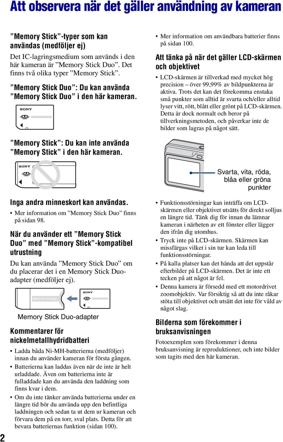Att tänka på när det gäller LCD-skärmen och objektivet LCD-skärmen är tillverkad med mycket hög precision över 99,99% av bildpunkterna är aktiva.