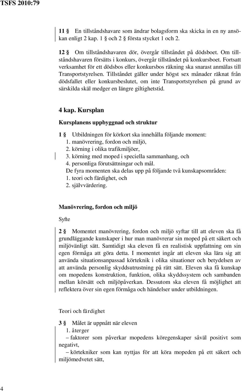 Tillståndet gäller under högst sex månader räknat från dödsfallet eller konkursbeslutet, om inte Transportstyrelsen på grund av särskilda skäl medger en längre giltighetstid. 4 kap.
