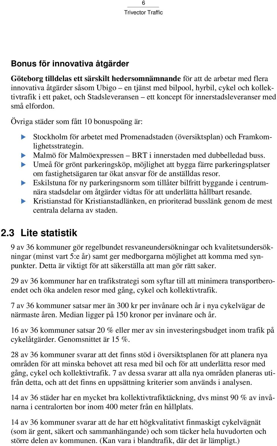 Övriga städer som fått 10 bonuspoäng är: Stockholm för arbetet med Promenadstaden (översiktsplan) och Framkomlighetsstrategin. Malmö för Malmöexpressen BRT i innerstaden med dubbelledad buss.