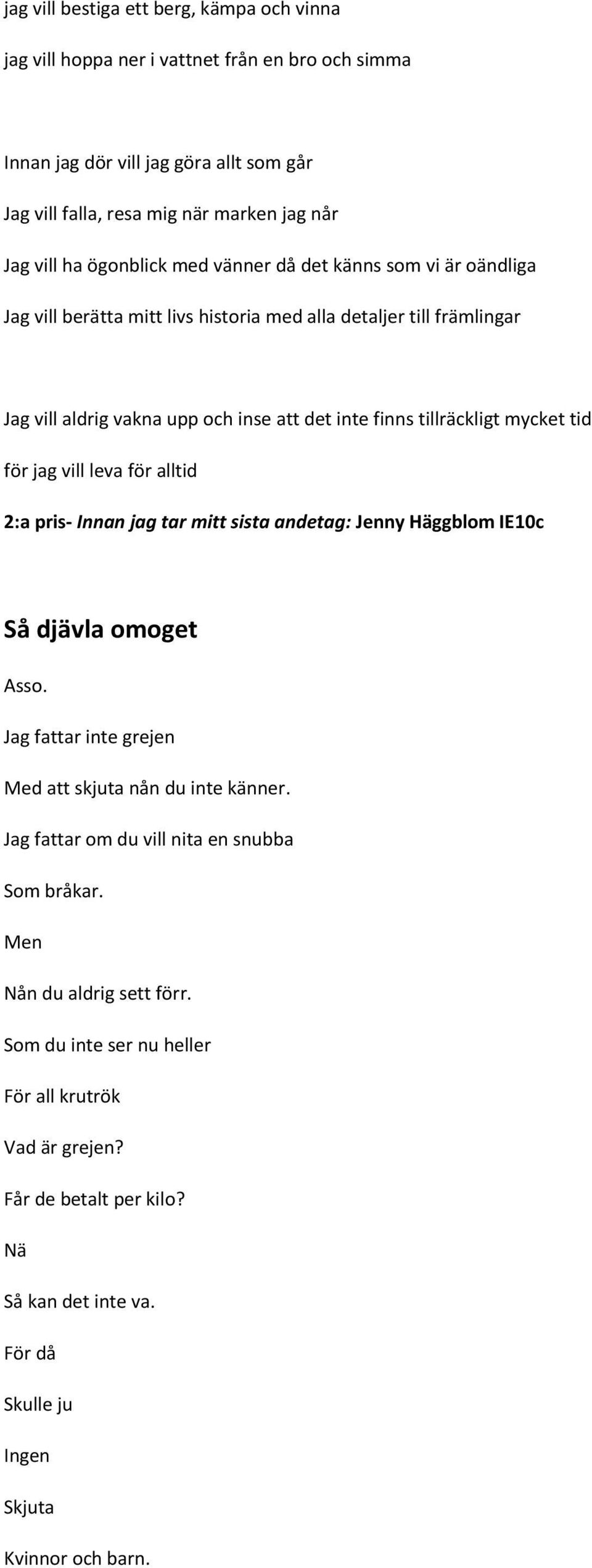 tid för jag vill leva för alltid 2:a pris- Innan jag tar mitt sista andetag: Jenny Häggblom IE10c Så djävla omoget Asso. Jag fattar inte grejen Med att skjuta nån du inte känner.