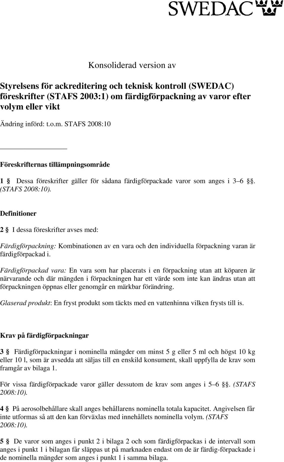 (STAFS 2008:10). Definitioner 2 I dessa föreskrifter avses med: Färdigförpackning: Kombinationen av en vara och den individuella förpackning varan är färdigförpackad i.