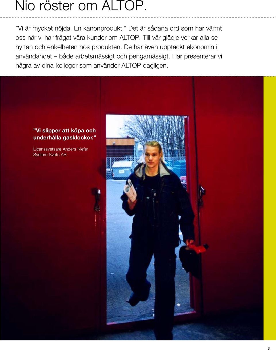 Till vår glädje verkar alla se nyttan och enkelheten hos produkten.