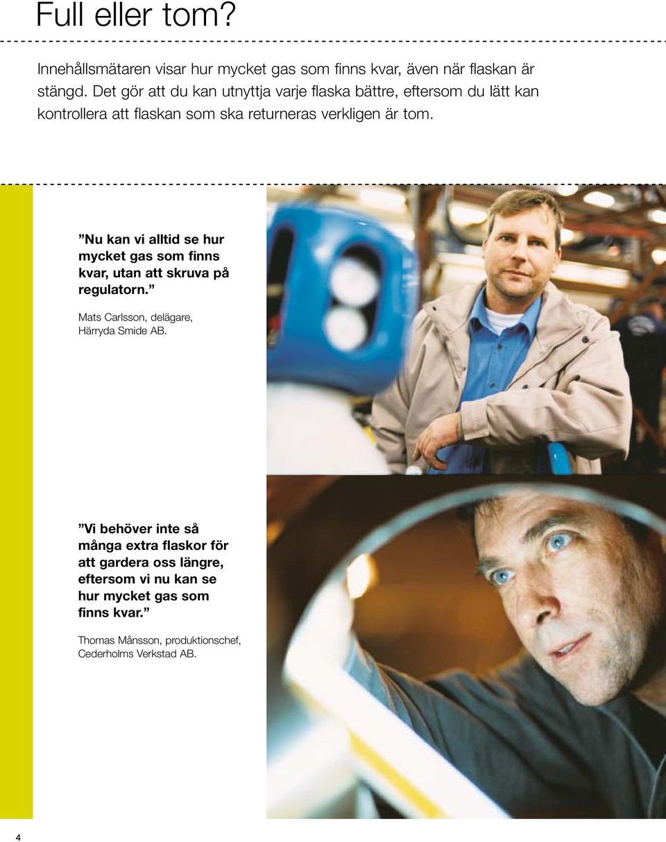 Nu kan vi alltid se hur mycket gas som finns kvar, utan att skruva på regulatorn. Mats Carlsson, delägare, Härryda Smide AB.