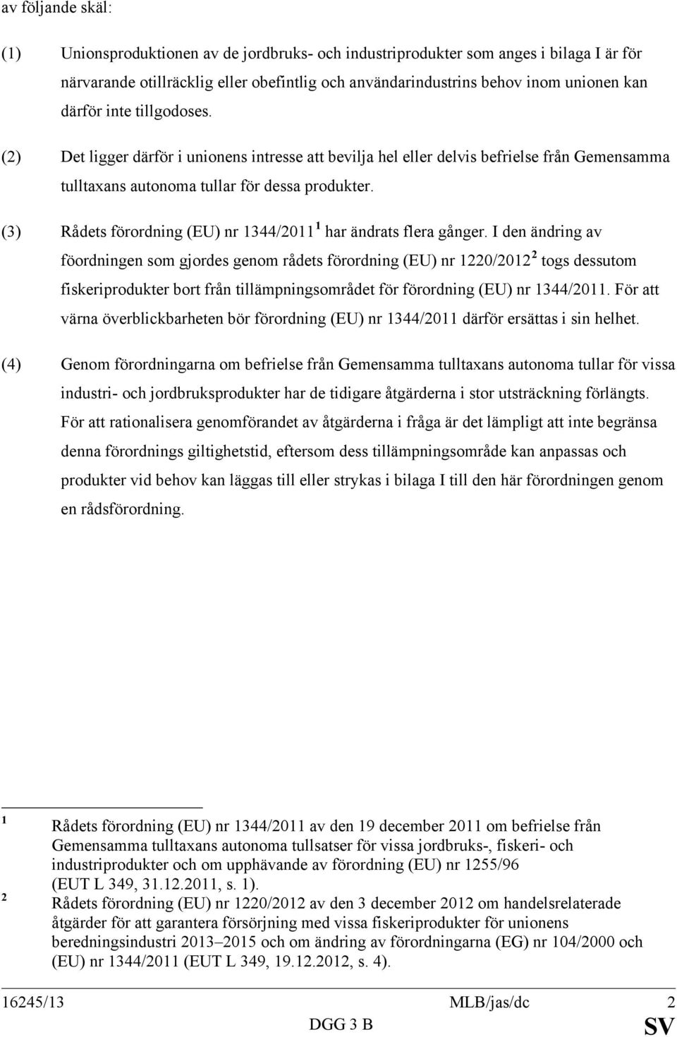 (3) Rådets förordning (EU) nr 1344/2011 1 har ändrats flera gånger.