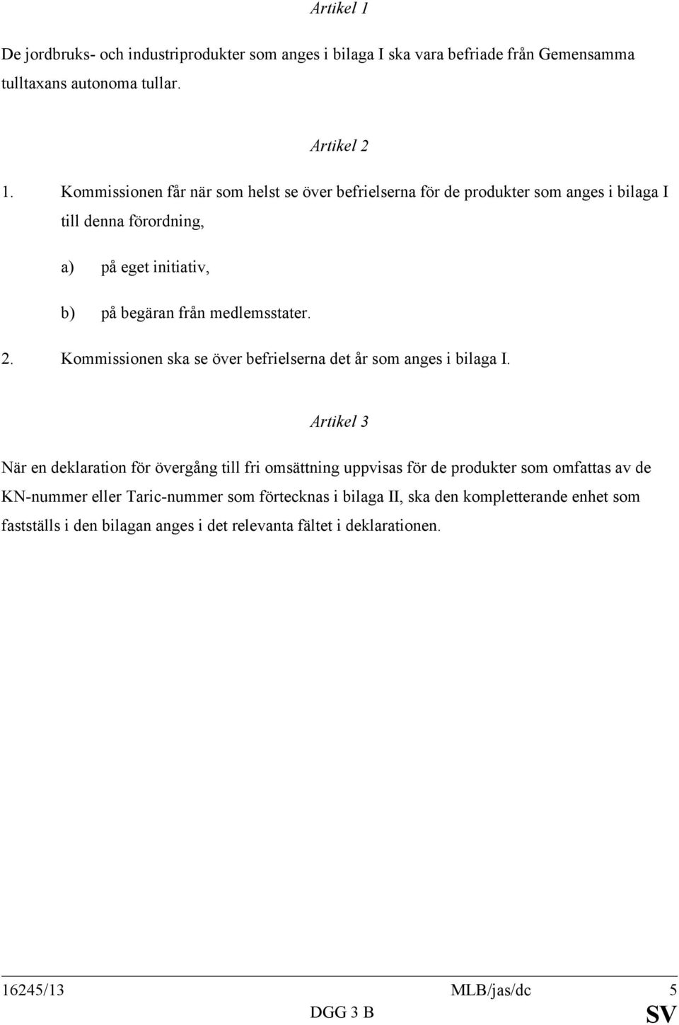 Kommissionen ska se över befrielserna det år som anges i bilaga I.