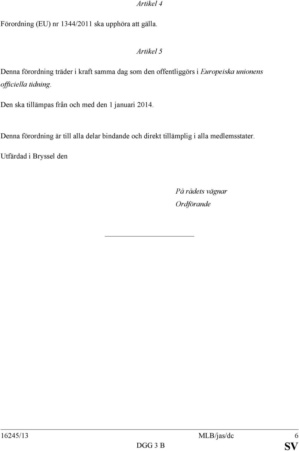 officiella tidning. Den ska tillämpas från och med den 1 januari 2014.
