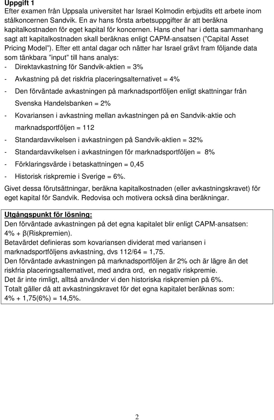 Hans chef har i detta sammanhang sagt att kapitalkostnaden skall beräknas enligt CAPM-ansatsen ( Capital Asset Pricing Model ).