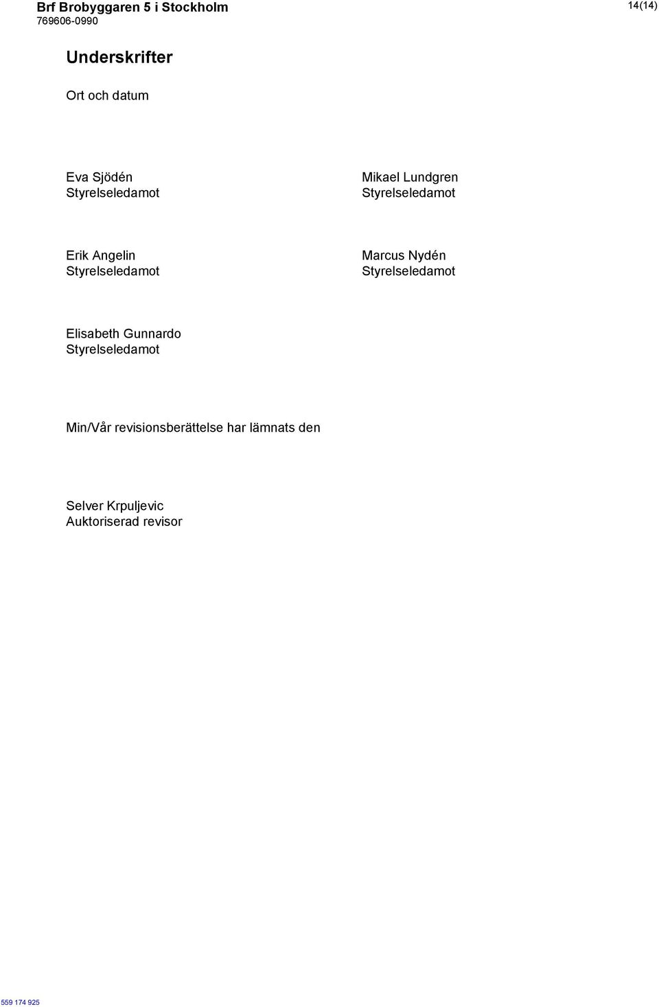 Styrelseledamot Marcus Nydén Styrelseledamot Elisabeth Gunnardo