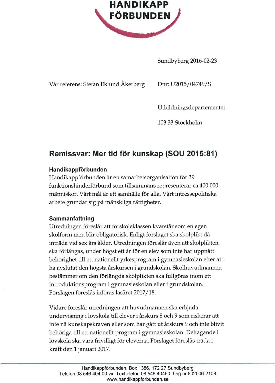 Vårt intressepolitiska arbete grundar sig på mänskliga rättigheter. Sammanfattning Utredningen föreslår att förskoleklassen kvarstår som en egen skolform men blir obligatorisk.