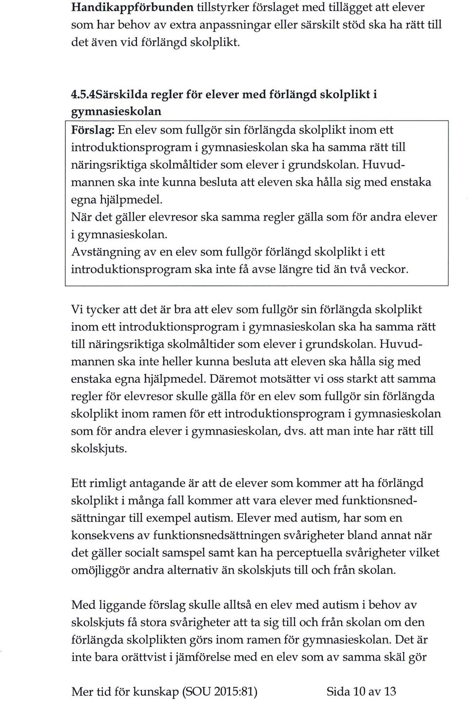 näringsriktiga skolmåltider som elever i grundskolan. Huvudmannen ska inte kunna besluta att eleven ska hålla sig med enstaka egna hjälpmedel.