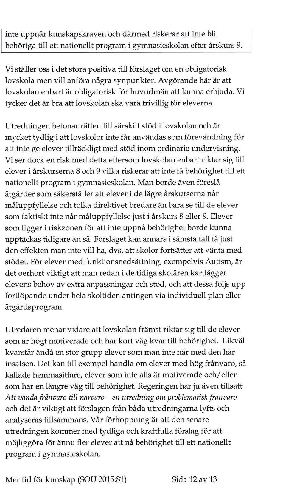 Vi tycker det är bra att lovskolan ska vara frivillig för eleverna.