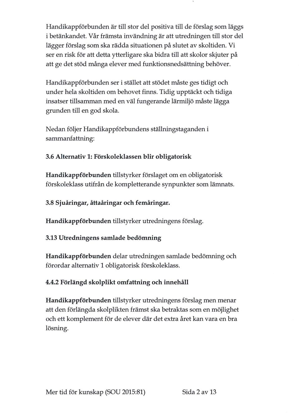 Vi ser en risk för att detta ytterligare ska bidra till att skolor skjuter på att ge det stöd många elever med funktionsnedsättning behöver.