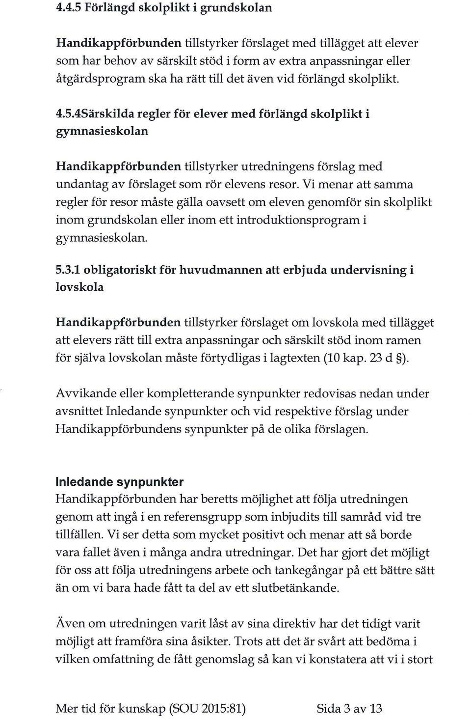 4Särskilda regler för elever med förlängd skolplikt i gymnasieskolan Handikappförbunden tillstyrker utredningens förslag med undantag av förslaget som rör elevens resor.