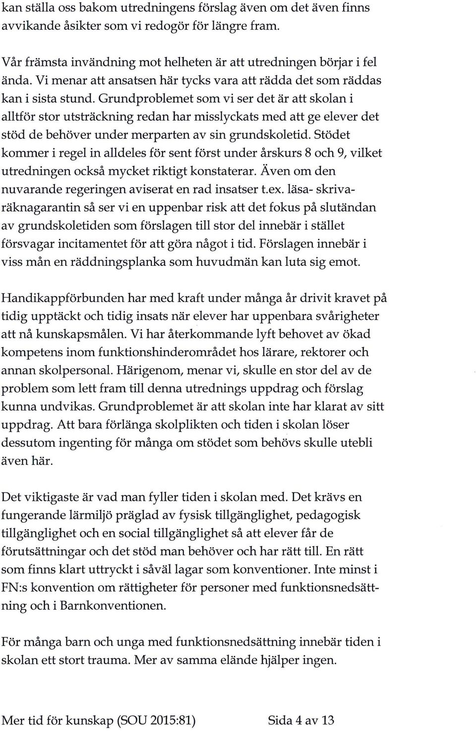 Grundproblemet som vi ser det är att skolan i alltför stor utsträckning redan har misslyckats med att ge elever det stöd de behöver under merparten av sin grundskoletid.