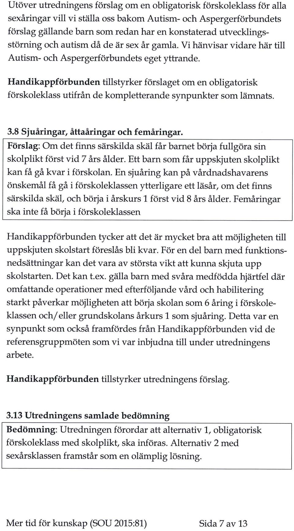 Handikappförbunden tillstyrker förslaget om en obligatorisk förskoleklass utifrån de kompletterande synpunkter som lämnats. 3.8 Sjuåringar, åttaåringar och femåringar.