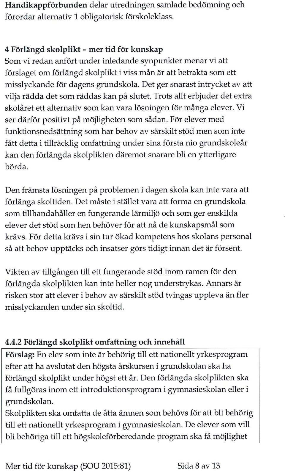 grundskola. Det ger snarast intrycket av att vilja rädda det som räddas kan på slutet. Trots allt erbjuder det extra skolåret ett alternativ som kan vara lösningen för många elever.