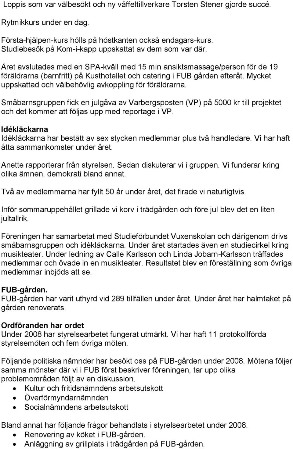 Året avslutades med en SPA-kväll med 15 min ansiktsmassage/person för de 19 föräldrarna (barnfritt) på Kusthotellet och catering i FUB gården efteråt.