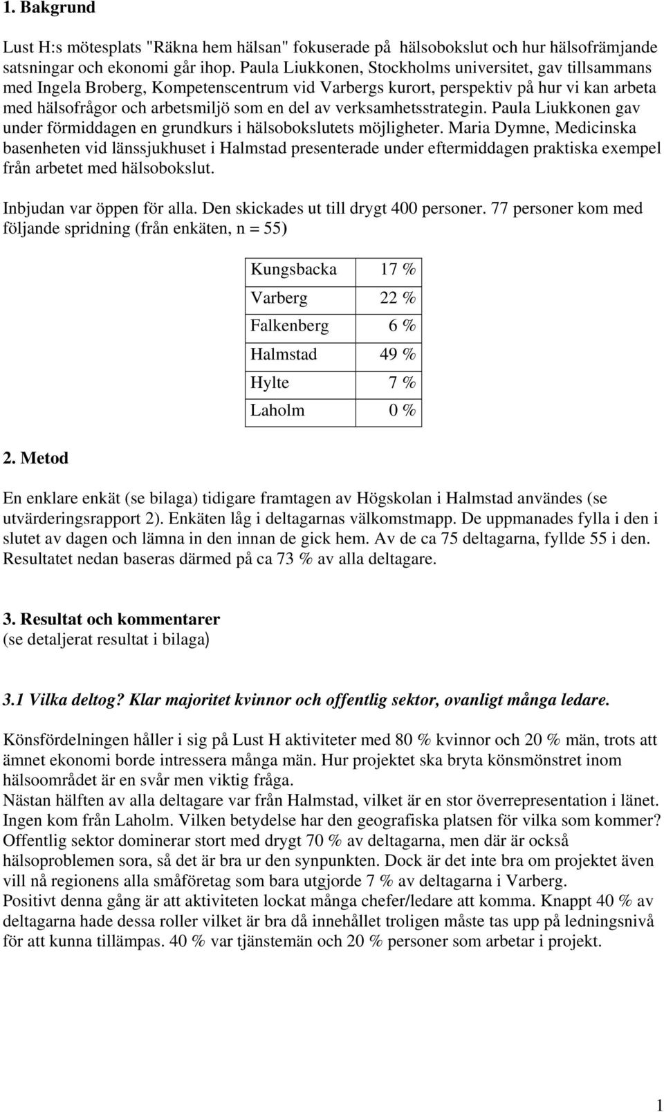 verksamhetsstrategin. Paula Liukkonen gav under förmiddagen en grundkurs i hälsobokslutets möjligheter.