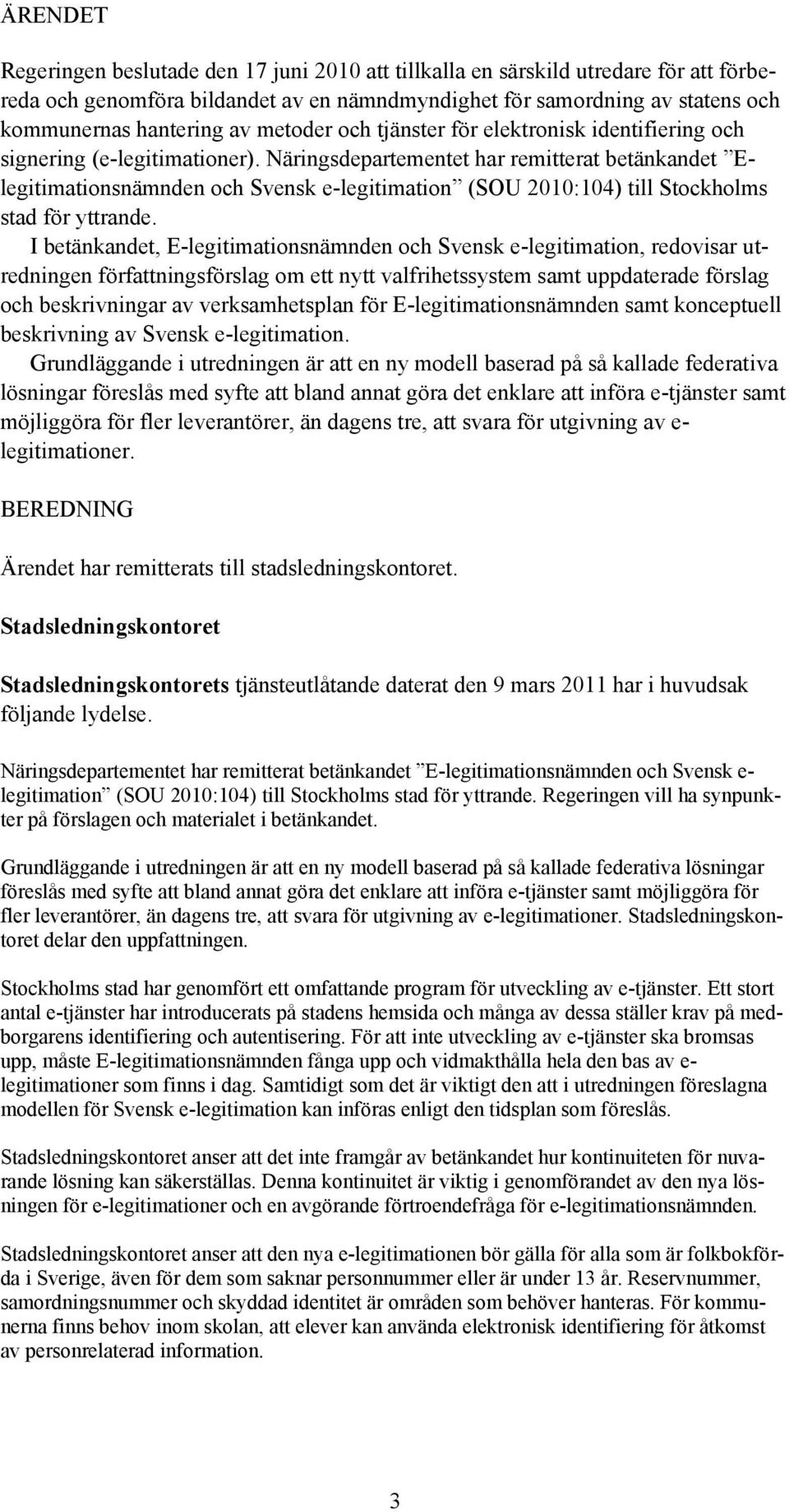 Näringsdepartementet har remitterat betänkandet Elegitimationsnämnden och Svensk e-legitimation (SOU 2010:104) till Stockholms stad för yttrande.