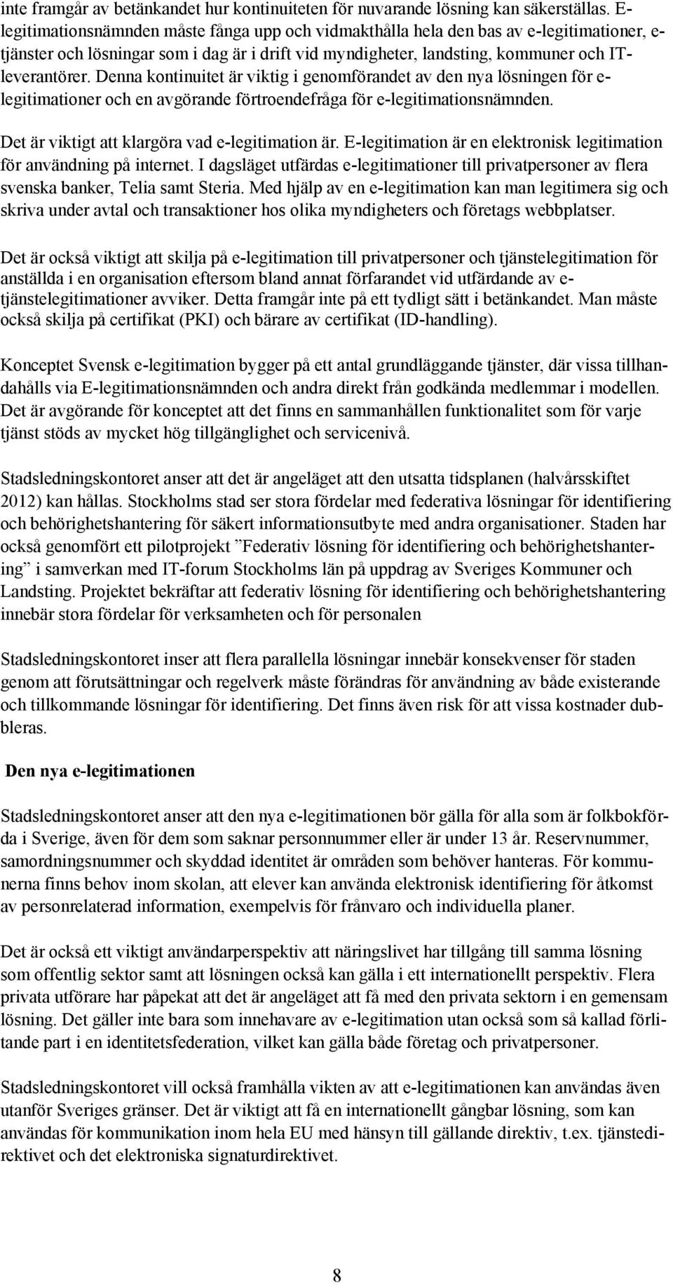 Denna kontinuitet är viktig i genomförandet av den nya lösningen för e- legitimationer och en avgörande förtroendefråga för e-legitimationsnämnden. Det är viktigt att klargöra vad e-legitimation är.