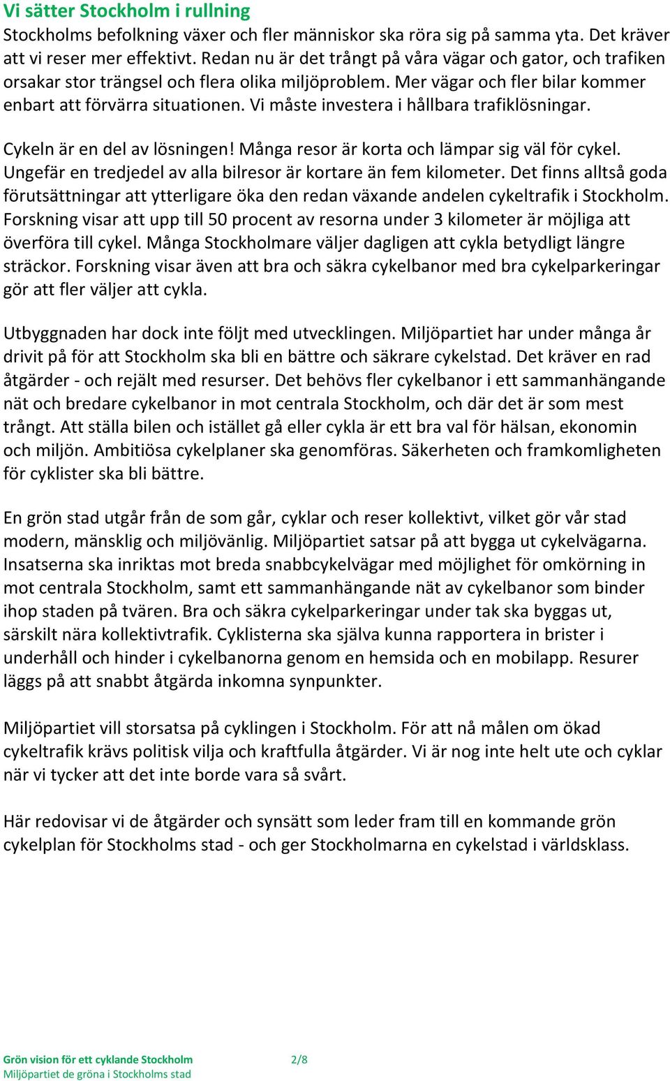 Vi måste investera i hållbara trafiklösningar. Cykeln är en del av lösningen! Många resor är korta och lämpar sig väl för cykel. Ungefär en tredjedel av alla bilresor är kortare än fem kilometer.