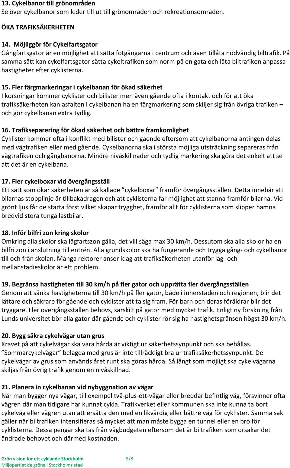 På samma sätt kan cykelfartsgator sätta cykeltrafiken som norm på en gata och låta biltrafiken anpassa hastigheter efter cyklisterna. 15.