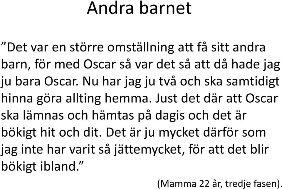 Just det där att Oscar ska lämnas och hämtas på dagis och det är bökigt hit och dit.