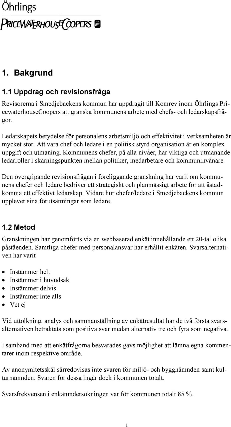 Ledarskapets betydelse för personalens arbetsmiljö och effektivitet i verksamheten är mycket stor. Att vara chef och ledare i en politisk styrd organisation är en komplex uppgift och utmaning.