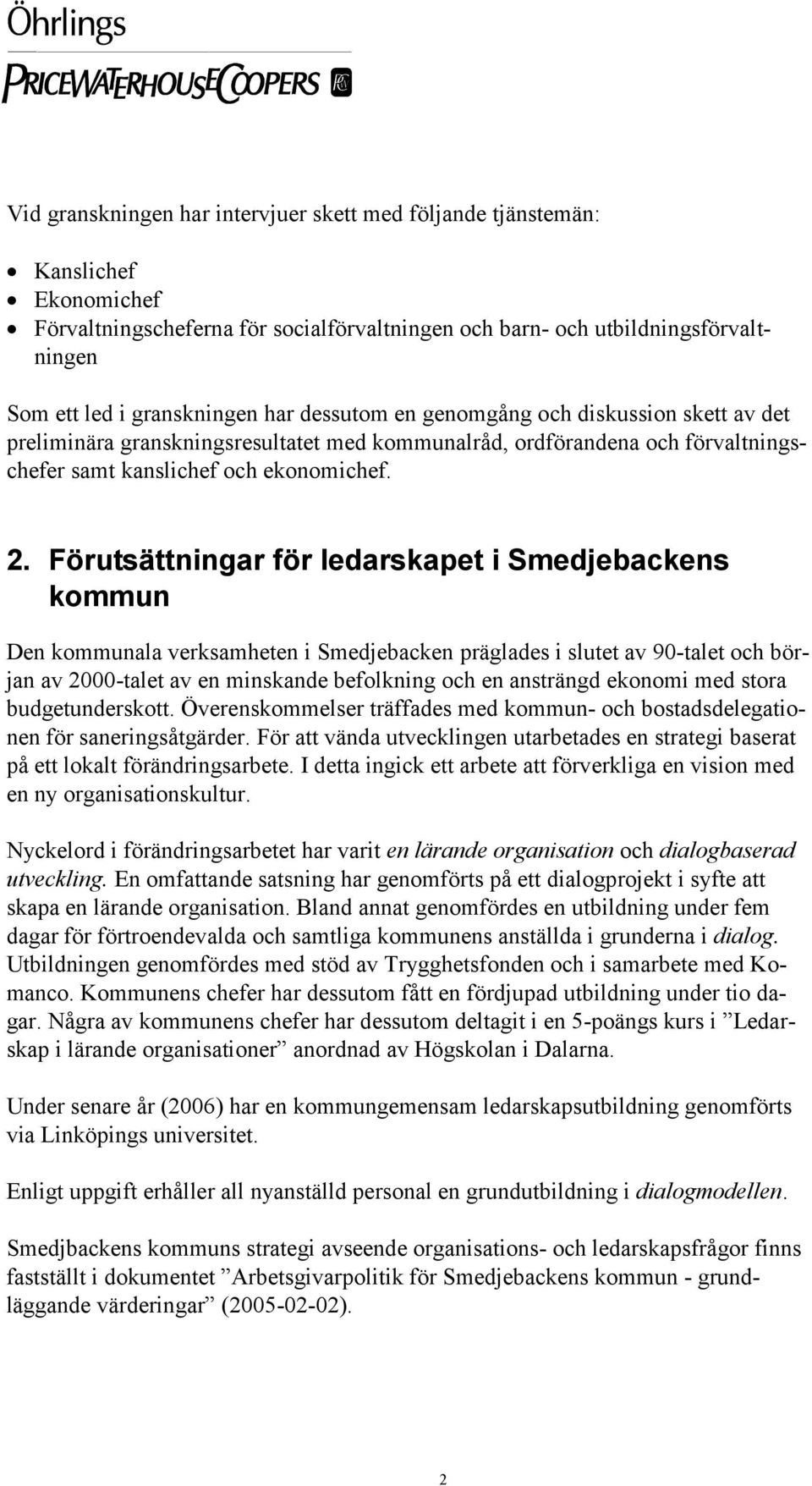 Förutsättningar för ledarskapet i Smedjebackens kommun Den kommunala verksamheten i Smedjebacken präglades i slutet av 90-talet och början av 2000-talet av en minskande befolkning och en ansträngd