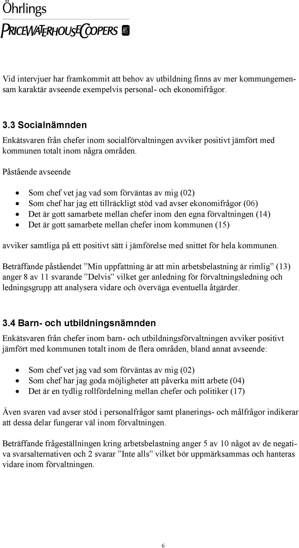 Påstående avseende Som chef vet jag vad som förväntas av mig (02) Som chef har jag ett tillräckligt stöd vad avser ekonomifrågor (06) Det är gott samarbete mellan chefer inom den egna förvaltningen