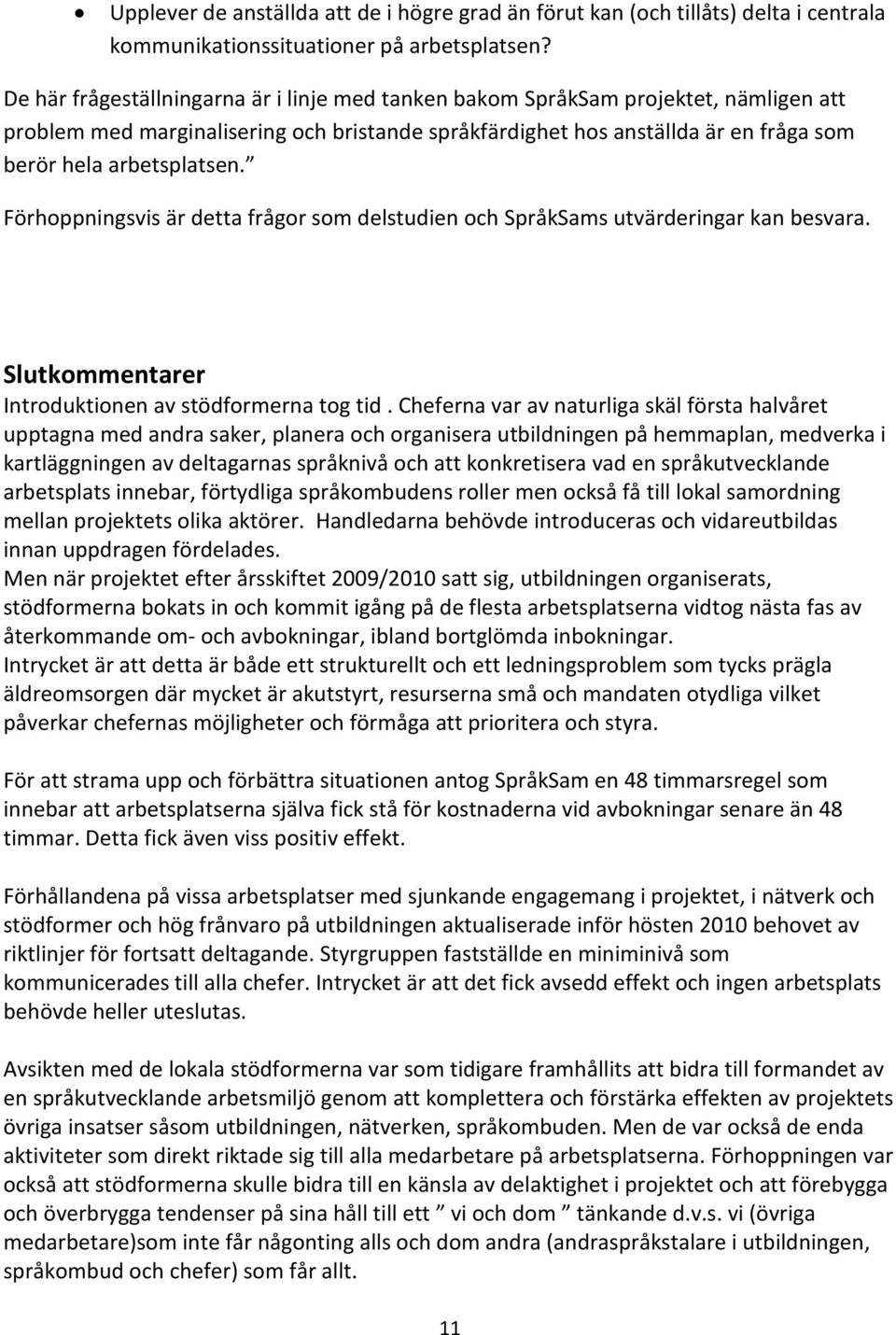 Förhoppningsvis är detta frågor som delstudien och SpråkSams utvärderingar kan besvara. Slutkommentarer Introduktionen av stödformerna tog tid.