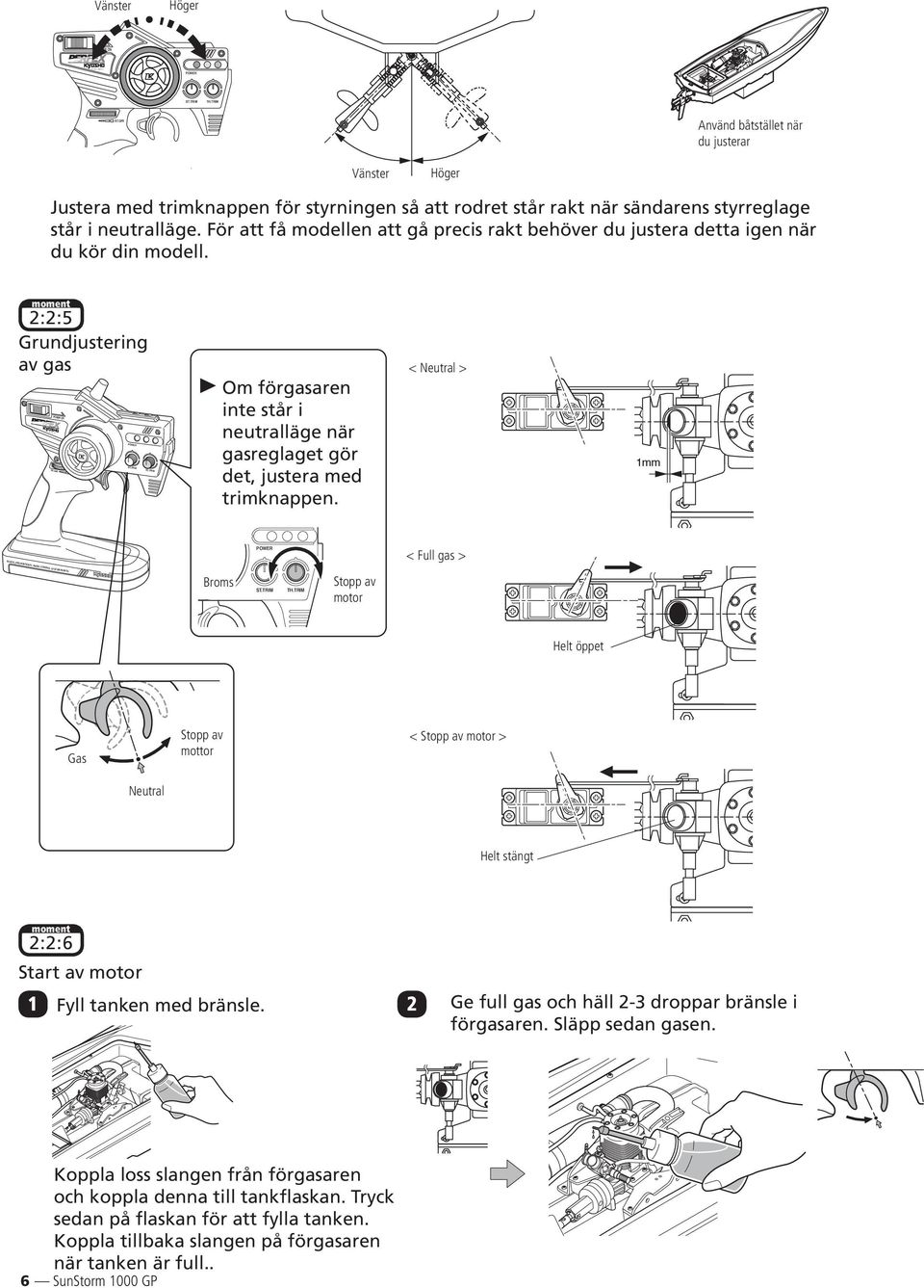 För att få modellen att gå precis rakt behöver du justera detta igen när du kör din modell. moment 2:2:5 Grundjustering av gas Model No. POWER ON ST.D/R POWER ST.TRIM TH.