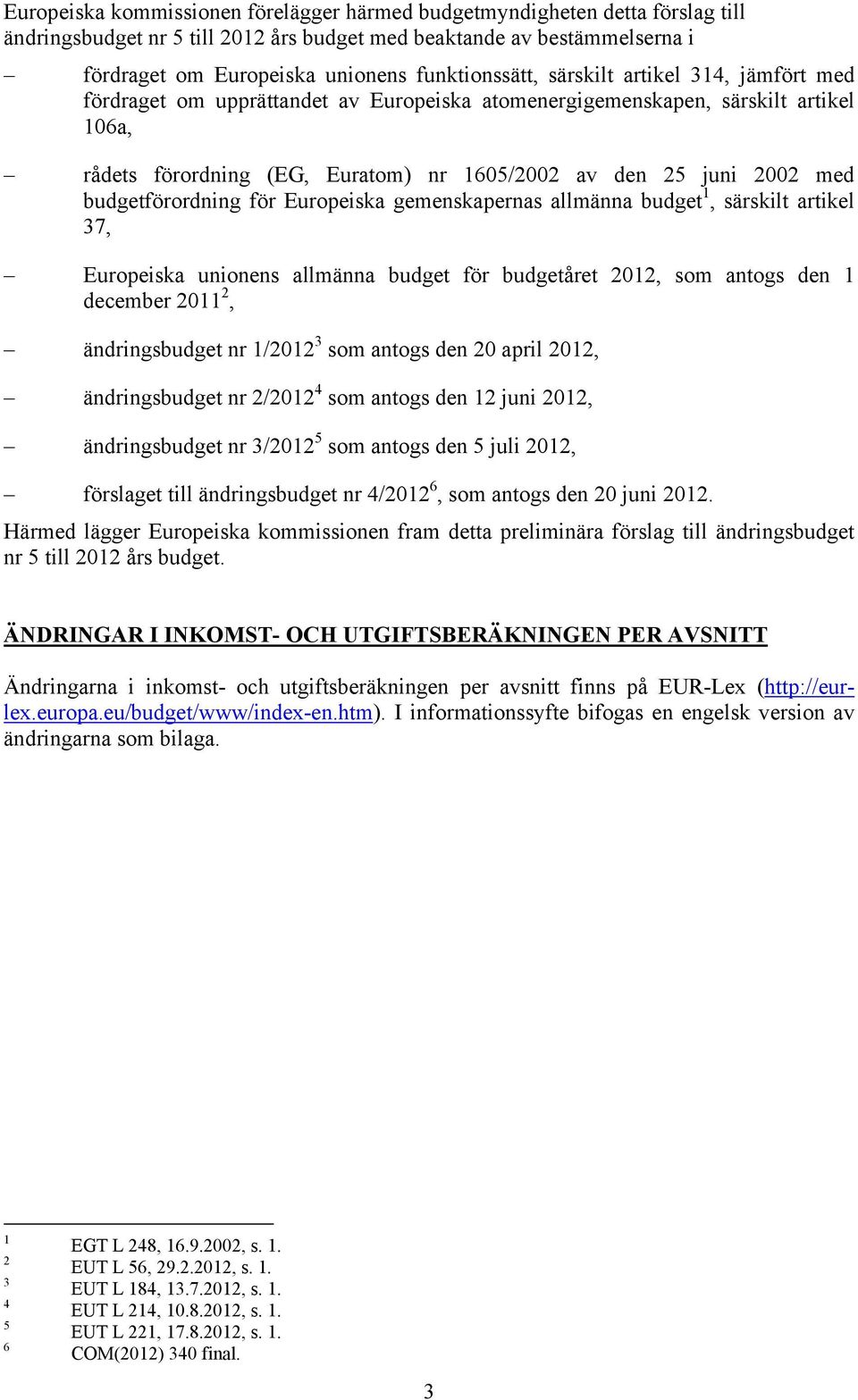 med budgetförordning för Europeiska gemenskapernas allmänna budget 1, särskilt artikel 37, Europeiska unionens allmänna budget för budgetåret 2012, som antogs den 1 december 2011 2, ändringsbudget nr