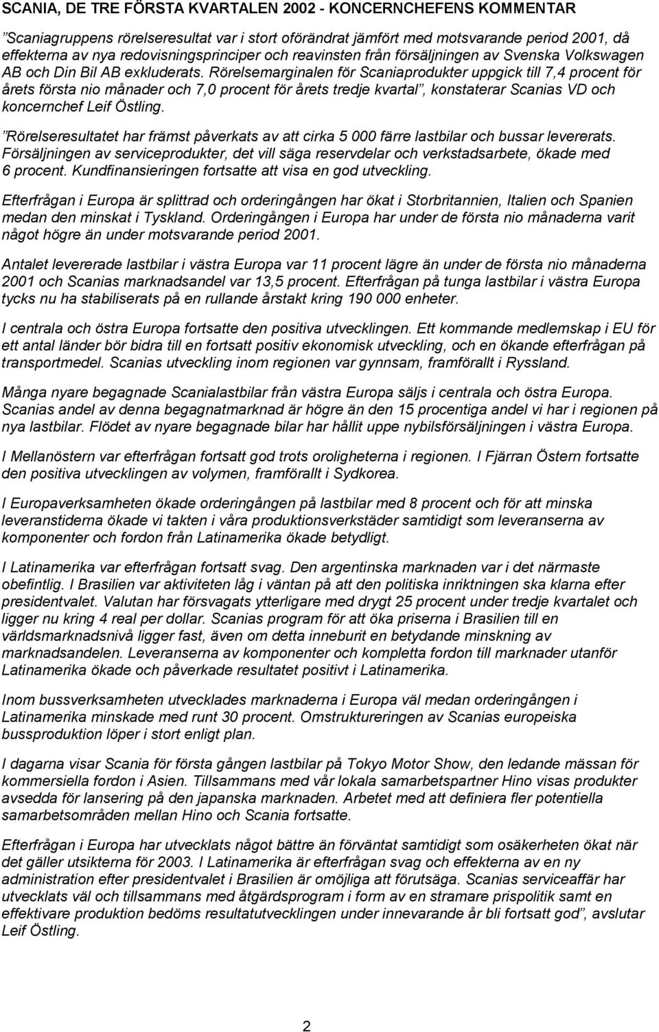 Rörelsemarginalen för Scaniaprodukter uppgick till 7,4 procent för årets första nio månader och 7,0 procent för årets tredje kvartal, konstaterar Scanias VD och koncernchef Leif Östling.